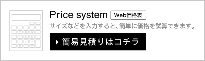 Web価格表 サイズなどを入力すると、簡単に価格を試算できます。簡易見積りはコチラ